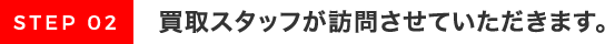 買取スタッフが訪問させていただきます。